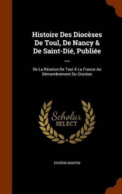 Book cover for Histoire Des Dioceses de Toul, de Nancy & de Saint-Die, Publiee ...