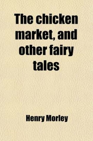 Cover of The Chicken Market, and Other Fairy Tales