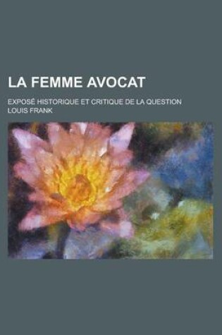 Cover of La Femme Avocat; Expose Historique Et Critique de La Question