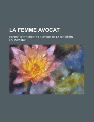 Book cover for La Femme Avocat; Expose Historique Et Critique de La Question