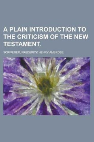 Cover of A Plain Introduction to the Criticism of the New Testament Volume I