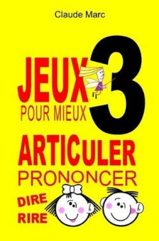 Cover of Jeux pour mieux articuler - LIVRE 3 (Prononcer Dire Rire)