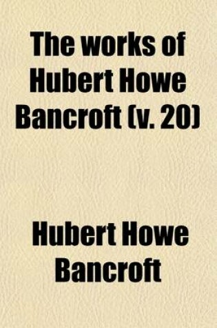 Cover of The Works of Hubert Howe Bancroft (Volume 20); History of California. 1884-90