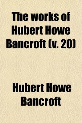 Book cover for The Works of Hubert Howe Bancroft (Volume 20); History of California. 1884-90