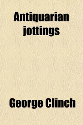 Book cover for Antiquarian Jottings; Relating to Bromley