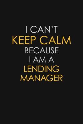 Book cover for I Can't Keep Calm Because I Am A Lending Manager