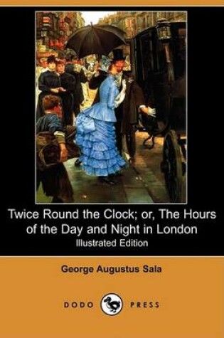 Cover of Twice Round the Clock; Or, the Hours of the Day and Night in London(Dodo Press)