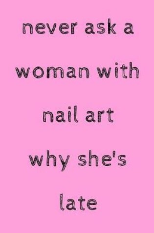 Cover of Never ask a woman with nail art why she's late