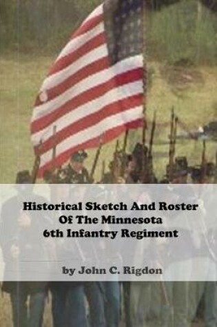Cover of Historical Sketch and Roster Of The Minnesota 6th Infantry Regiment