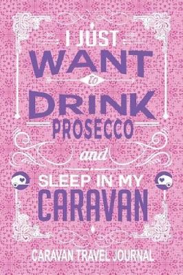 Book cover for I Just Want to Drink Prosecco and Sleep in My Caravan Caravan Travel Journal