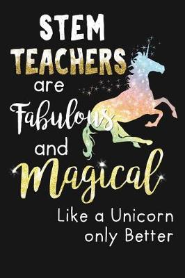 Book cover for STEM Teachers Are Fabulous And Magical Like Unicorns Only Better