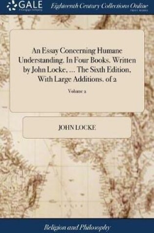 Cover of An Essay Concerning Humane Understanding. in Four Books. Written by John Locke, ... the Sixth Edition, with Large Additions. of 2; Volume 2