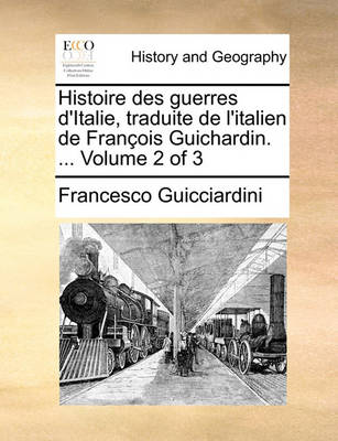 Book cover for Histoire Des Guerres D'Italie, Traduite de L'Italien de Francois Guichardin. ... Volume 2 of 3