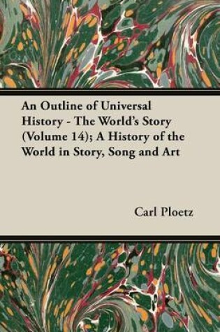 Cover of An Outline of Universal History - The World's Story (Volume 14); A History of the World in Story, Song and Art