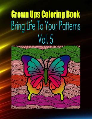 Book cover for Grown Ups Coloring Book Bring Life to Your Patterns Vol. 5