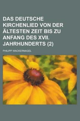 Cover of Das Deutsche Kirchenlied Von Der Altesten Zeit Bis Zu Anfang Des XVII. Jahrhunderts (2 )