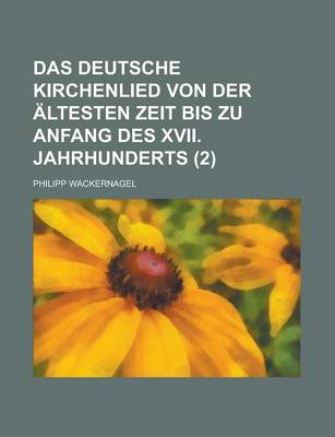 Book cover for Das Deutsche Kirchenlied Von Der Altesten Zeit Bis Zu Anfang Des XVII. Jahrhunderts (2 )