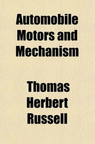 Cover of Automobile Motors and Mechanism; A Practical Illustrated Treatise on the Power Plant and Motive Parts of the Modern Motor Car, for Owners, Operators, Repairmen, and Intending Motorists