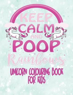 Book cover for Unicorn Colouring Book For Kids - Keep Calm and Poop Rainbows