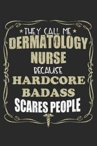 Cover of They Call Me Dermatology Nurse Because Hardcore Badass Scares People