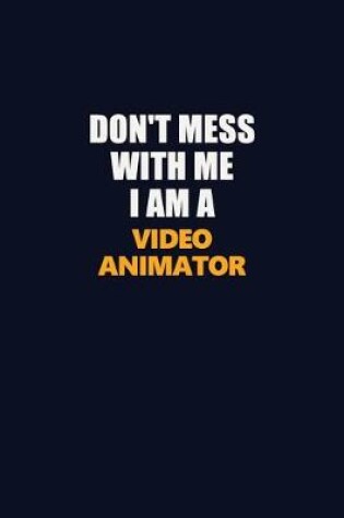 Cover of Don't Mess With Me I Am A video animator