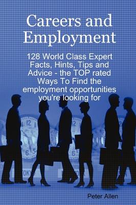 Book cover for Careers and Employment - 128 World Class Expert Facts, Hints, Tips and Advice - The Top Rated Ways to Find the Employment Opportunities You're Looking