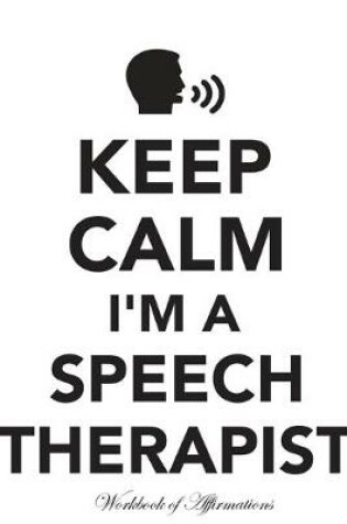 Cover of Keep Calm I'm A Speech Therapist Workbook of Affirmations Keep Calm I'm A Speech Therapist Workbook of Affirmations