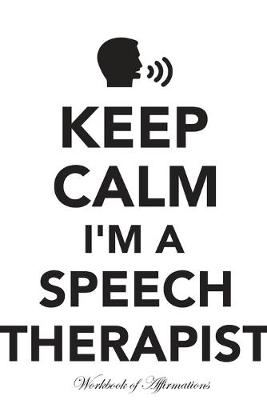 Book cover for Keep Calm I'm A Speech Therapist Workbook of Affirmations Keep Calm I'm A Speech Therapist Workbook of Affirmations