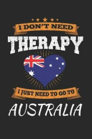 Cover of I Don't Need Therapy I Just Need To Go To Australia