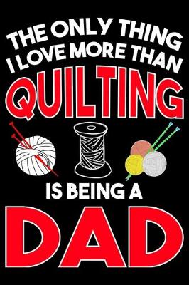 Book cover for The Only Thing I Love More than Quilting Is Being A dad