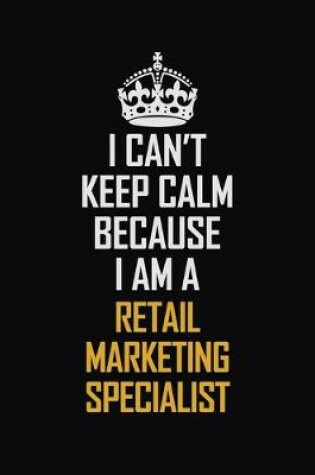 Cover of I Can't Keep Calm Because I Am A Retail Marketing Specialist