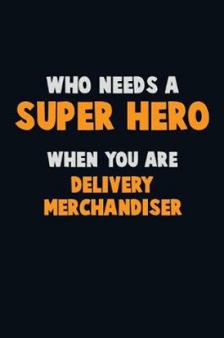 Cover of Who Need A SUPER HERO, When You Are Delivery Merchandiser