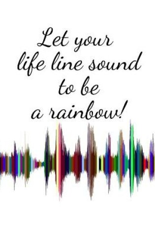 Cover of Let your life line sound to be a rainbow! Enjoy every moment! - white design