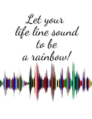Book cover for Let your life line sound to be a rainbow! Enjoy every moment! - white design