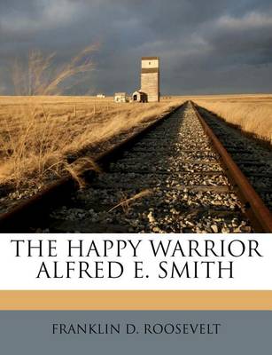 Book cover for The Happy Warrior Alfred E. Smith