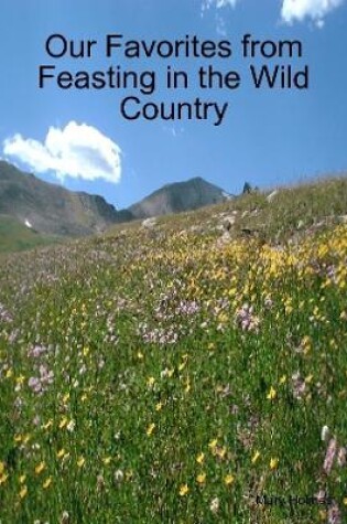 Cover of Our Favorites from Feasting in the Wild Country