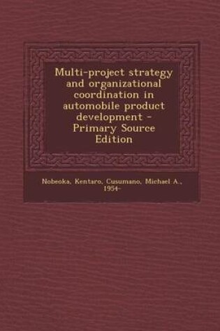 Cover of Multi-Project Strategy and Organizational Coordination in Automobile Product Development - Primary Source Edition