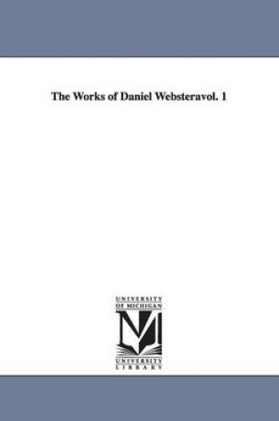 Cover of The Works of Daniel Websteravol. 1