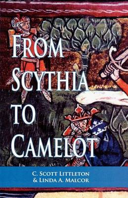 Book cover for From Scythia to Camelot: A Radical Reassessment of the Legends of King Arthur, the Knights of the Round Table, and the Holy Grail