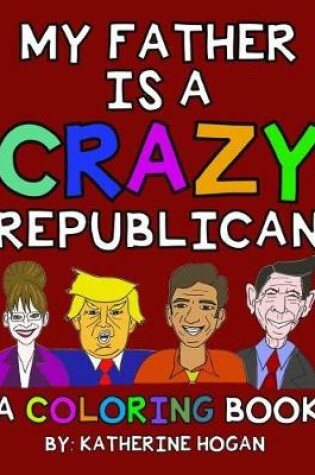 Cover of My Father Is a Crazy Republican - A Coloring Book