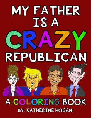 Book cover for My Father Is a Crazy Republican - A Coloring Book