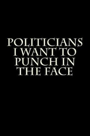 Cover of Politicians I Want to Punch in the Face