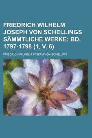 Cover of Friedrich Wilhelm Joseph Von Schellings Sammtliche Werke (1, V. 6); Bd. 1797-1798