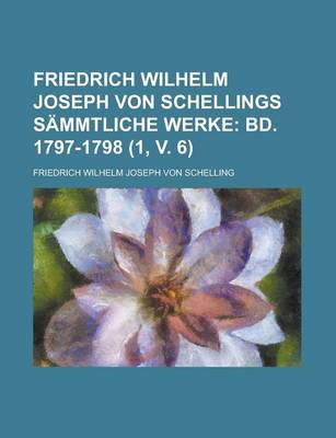 Book cover for Friedrich Wilhelm Joseph Von Schellings Sammtliche Werke (1, V. 6); Bd. 1797-1798