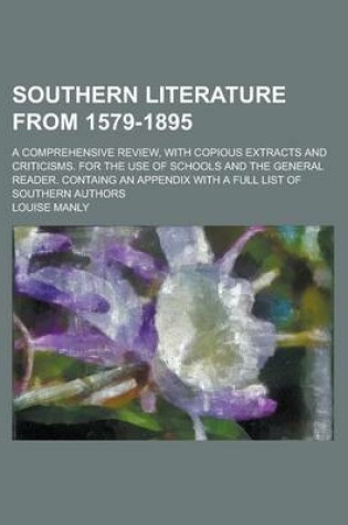 Cover of Southern Literature from 1579-1895; A Comprehensive Review, with Copious Extracts and Criticisms. for the Use of Schools and the General Reader. Containg an Appendix with a Full List of Southern Authors