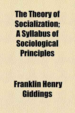 Cover of The Theory of Socialization; A Syllabus of Sociological Principles