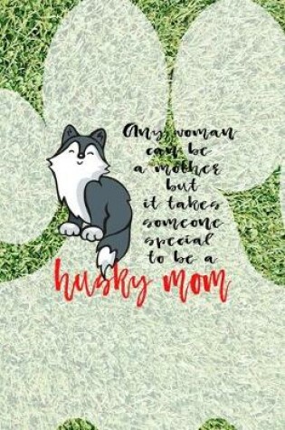 Cover of Any Woman Can Be A Mother But It Takes Someone Special To Be A Husky Mom
