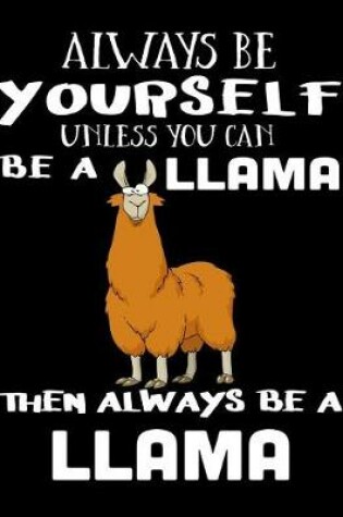 Cover of Always Be Yourself Unless You Can Be A Llama Then Always Be A Llama