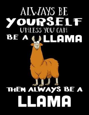 Book cover for Always Be Yourself Unless You Can Be A Llama Then Always Be A Llama