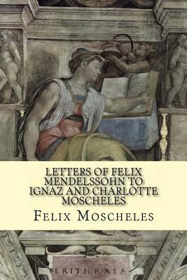 Book cover for Letters of Felix Mendelssohn to Ignaz and Charlotte Moscheles